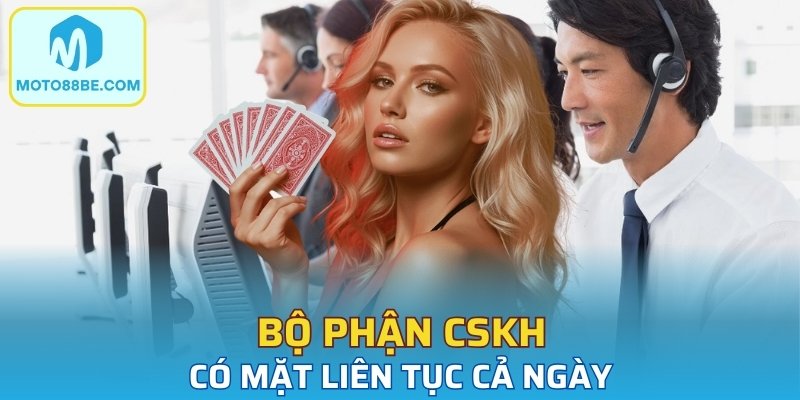 Bộ phận CSKH có mặt liên tục cả ngày