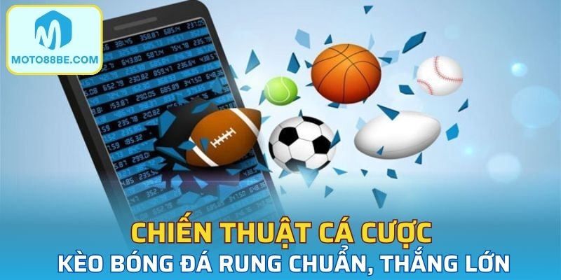 Chiến thuật cá cược kèo bóng đá rung chuẩn, thắng lớn