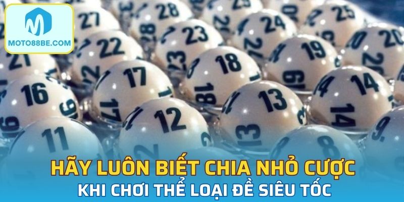 Hãy luôn biết chia nhỏ cược khi chơi thể loại đề siêu tốc