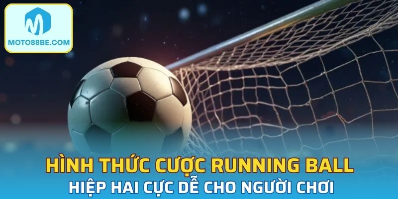 Hình thức cược running ball hiệp hai cực dễ cho người chơi