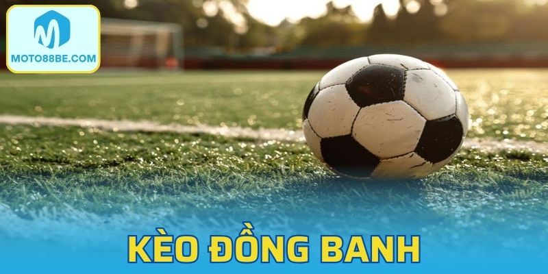 Kèo Đồng Banh - Hướng Dẫn Tham Gia Bắt Kèo Thắng Lớn