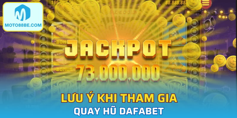 Lưu ý khi tham gia quay hũ Dafabet