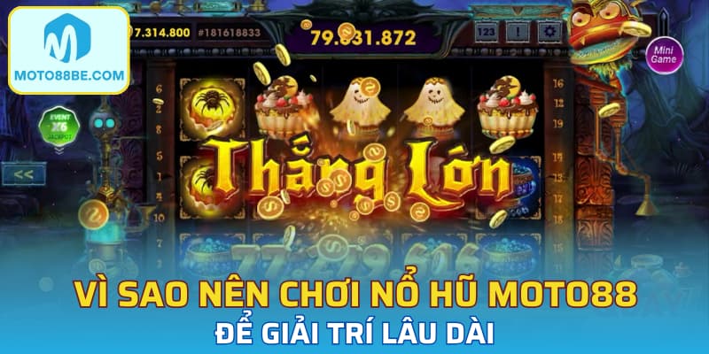 Vì sao nên chơi nổ hũ Moto88 để giải trí lâu dài